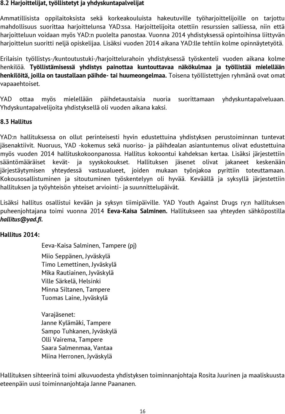 Vuonna 2014 yhdistyksessä opintoihinsa liittyvän harjoittelun suoritti neljä opiskelijaa. Lisäksi vuoden 2014 aikana YAD:lle tehtiin kolme opinnäytetyötä.