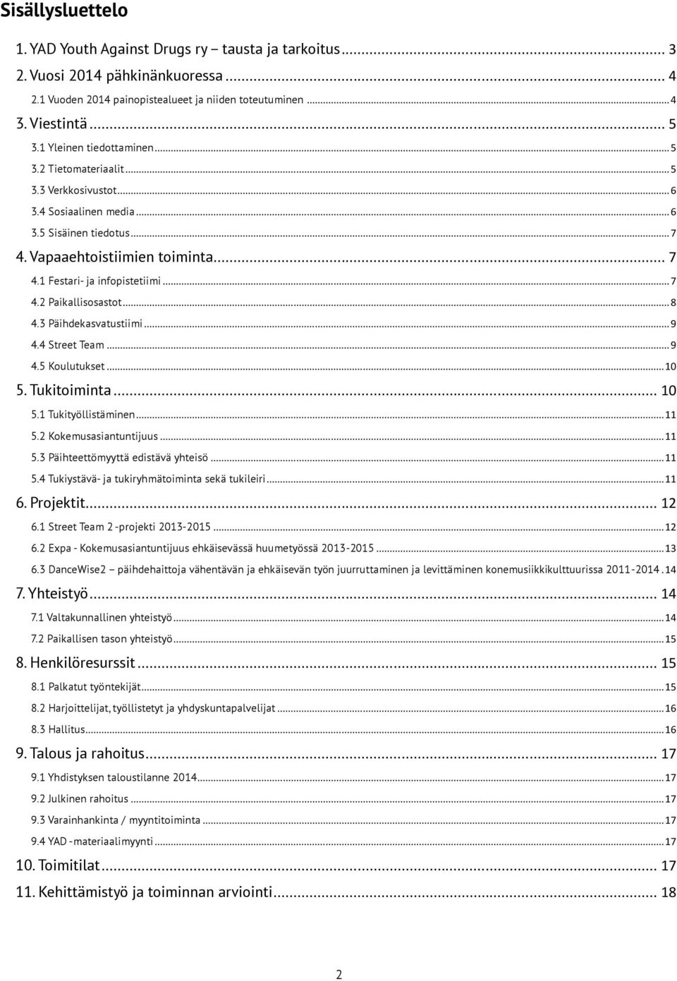 .. 7 4.2 Paikallisosastot... 8 4.3 Päihdekasvatustiimi... 9 4.4 Street Team... 9 4.5 Koulutukset... 10 5. Tukitoiminta... 10 5.1 Tukityöllistäminen... 11 5.2 Kokemusasiantuntijuus... 11 5.3 Päihteettömyyttä edistävä yhteisö.