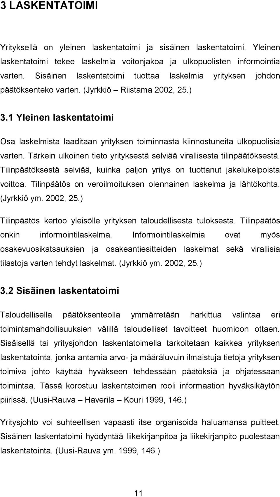 1 Yleinen laskentatoimi Osa laskelmista laaditaan yrityksen toiminnasta kiinnostuneita ulkopuolisia varten. Tärkein ulkoinen tieto yrityksestä selviää virallisesta tilinpäätöksestä.