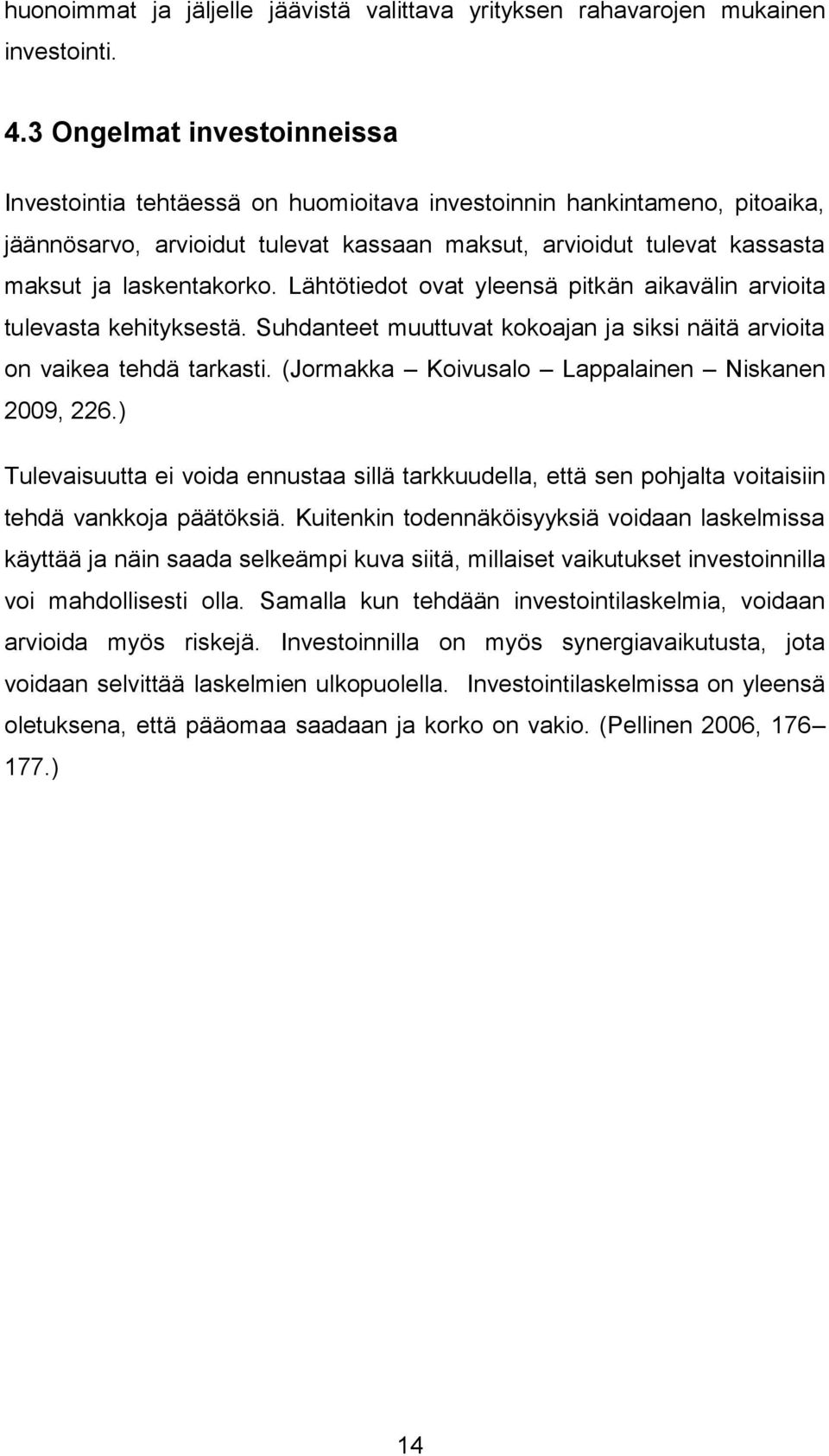 Lähtötiedot ovat yleensä pitkän aikavälin arvioita tulevasta kehityksestä. Suhdanteet muuttuvat kokoajan ja siksi näitä arvioita on vaikea tehdä tarkasti.