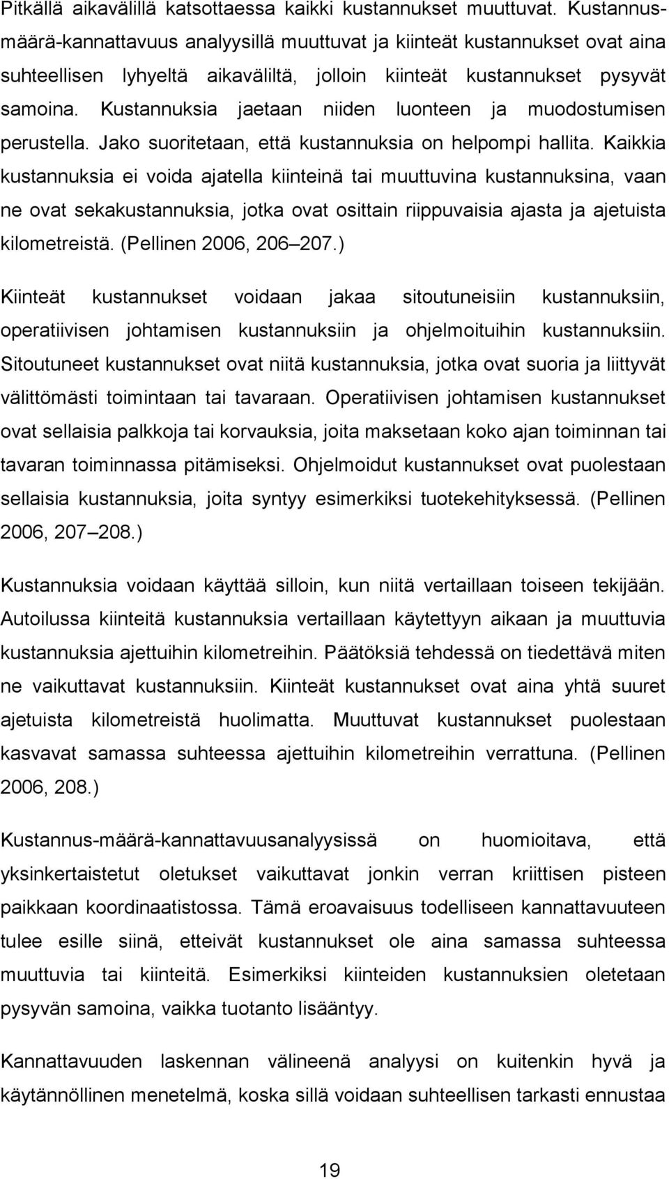 Kustannuksia jaetaan niiden luonteen ja muodostumisen perustella. Jako suoritetaan, että kustannuksia on helpompi hallita.