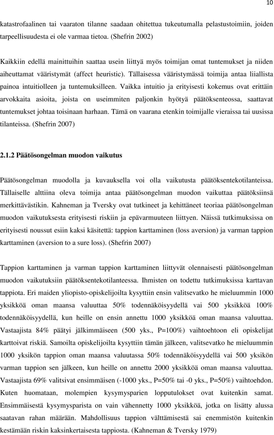 Tällaisessa vääristymässä toimija antaa liiallista painoa intuitiolleen ja tuntemuksilleen.