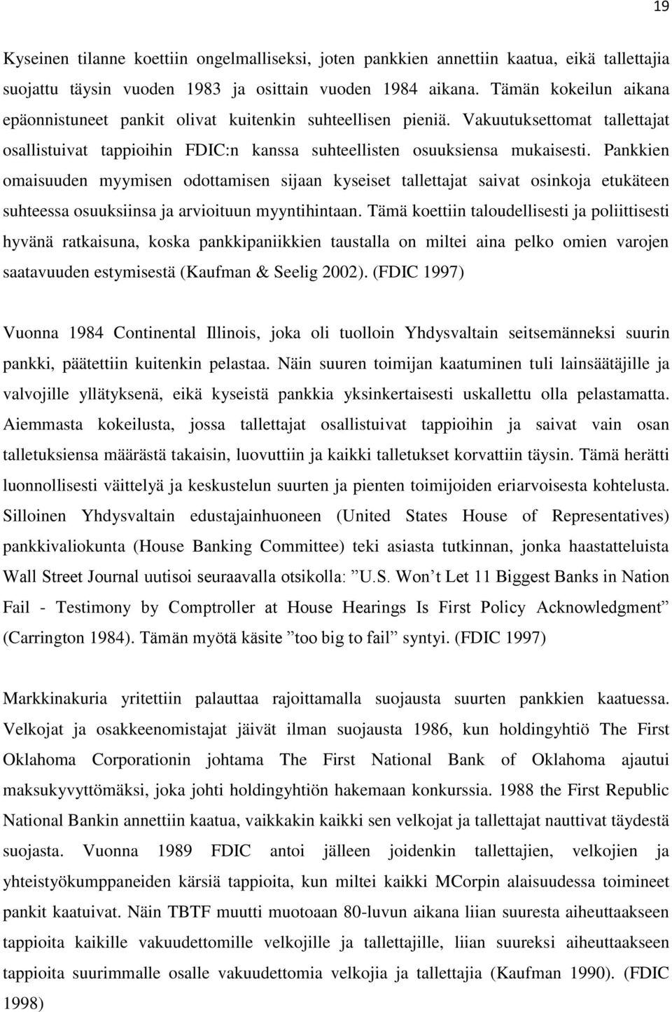 Pankkien omaisuuden myymisen odottamisen sijaan kyseiset tallettajat saivat osinkoja etukäteen suhteessa osuuksiinsa ja arvioituun myyntihintaan.