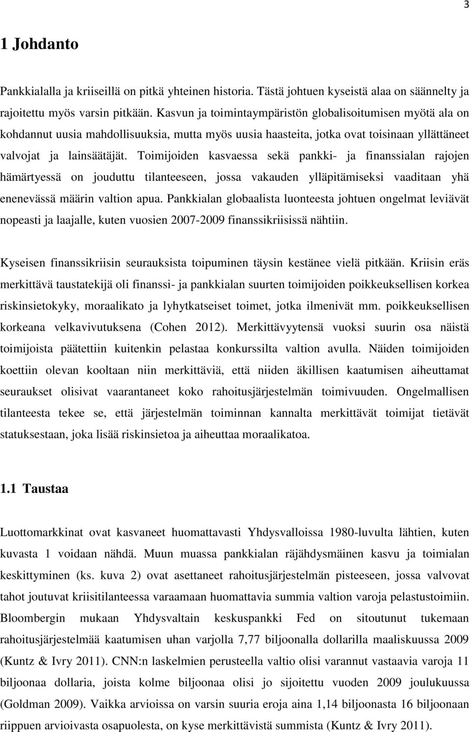 Toimijoiden kasvaessa sekä pankki- ja finanssialan rajojen hämärtyessä on jouduttu tilanteeseen, jossa vakauden ylläpitämiseksi vaaditaan yhä enenevässä määrin valtion apua.