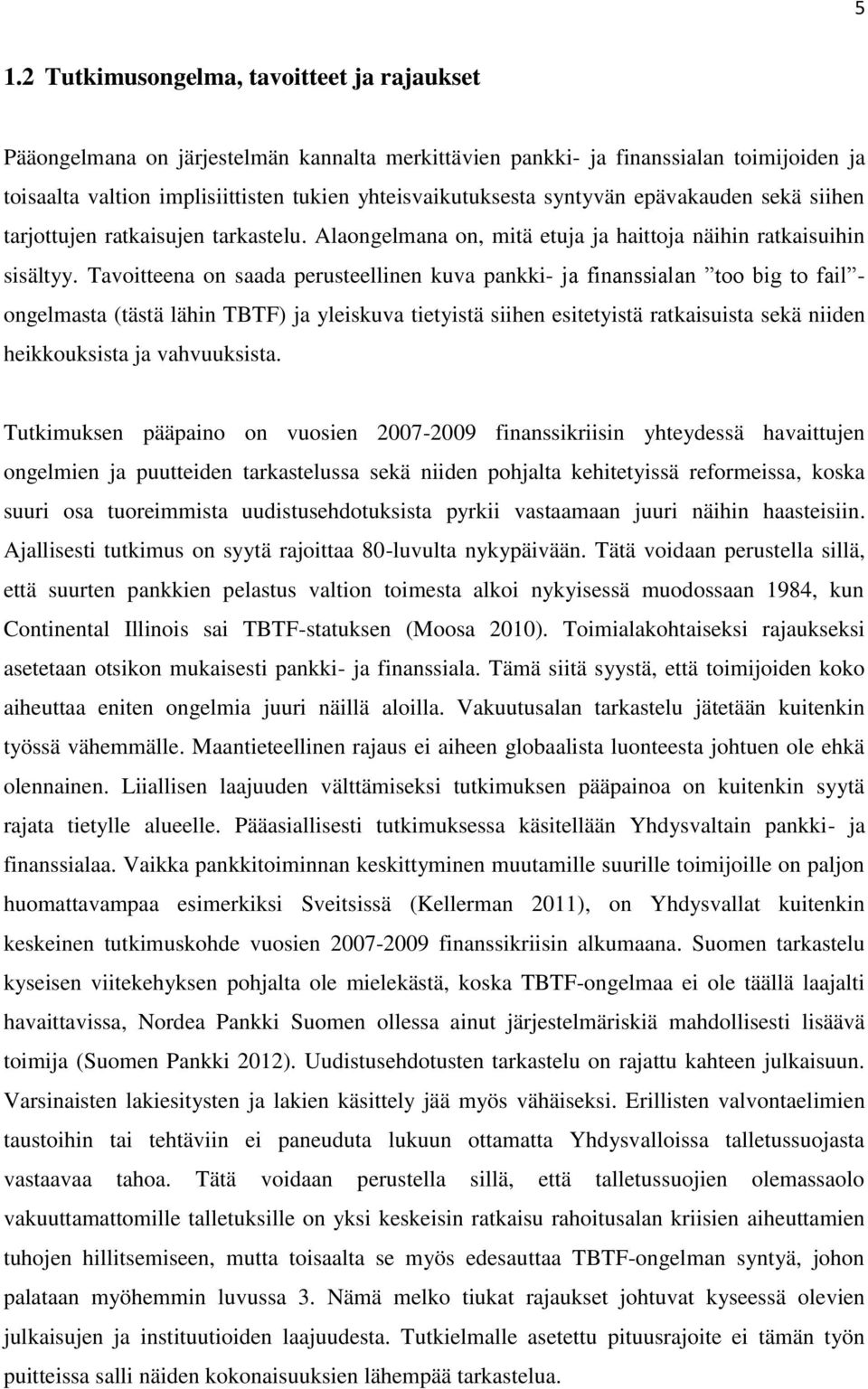 Tavoitteena on saada perusteellinen kuva pankki- ja finanssialan too big to fail - ongelmasta (tästä lähin TBTF) ja yleiskuva tietyistä siihen esitetyistä ratkaisuista sekä niiden heikkouksista ja