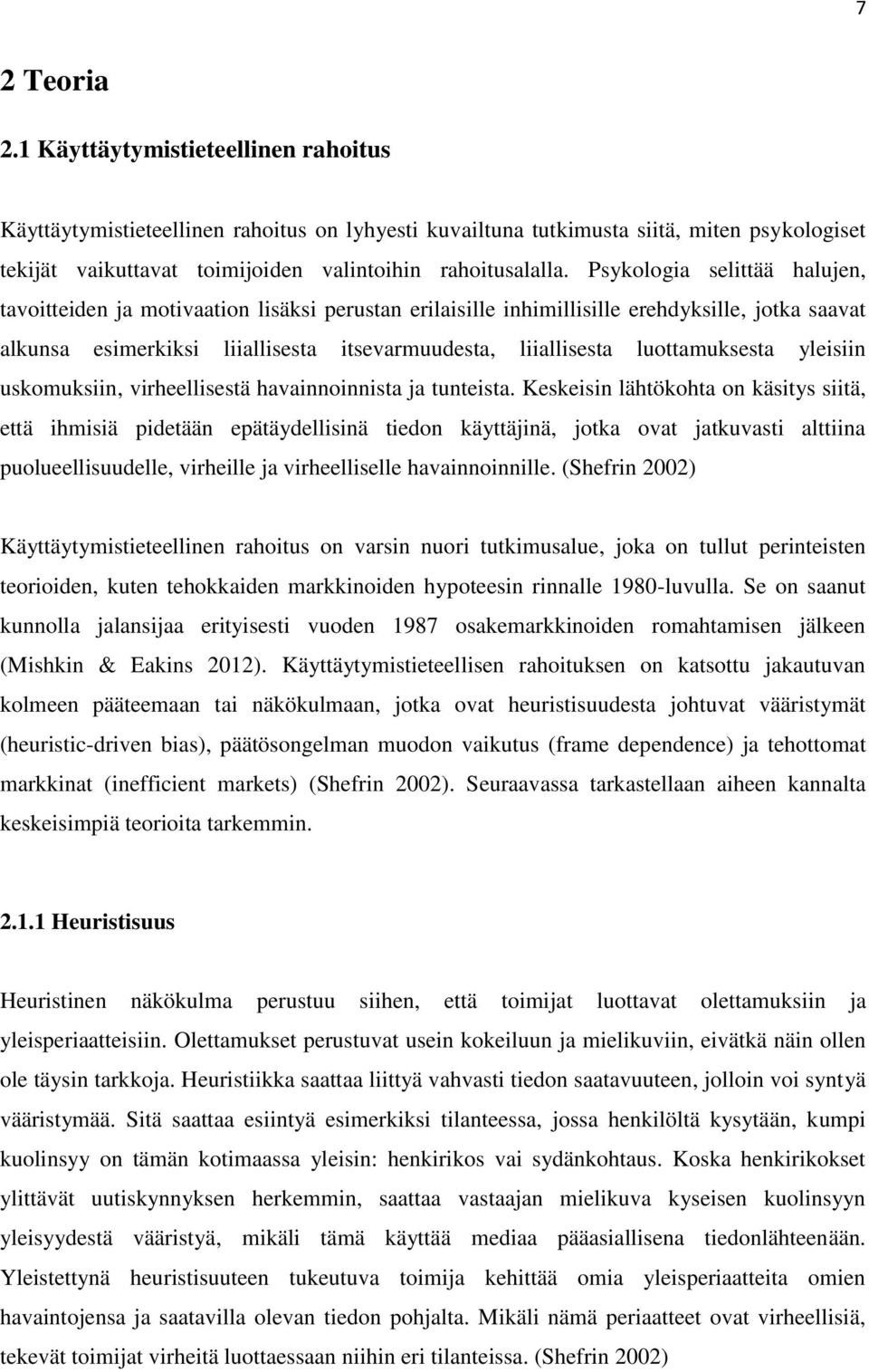 Psykologia selittää halujen, tavoitteiden ja motivaation lisäksi perustan erilaisille inhimillisille erehdyksille, jotka saavat alkunsa esimerkiksi liiallisesta itsevarmuudesta, liiallisesta