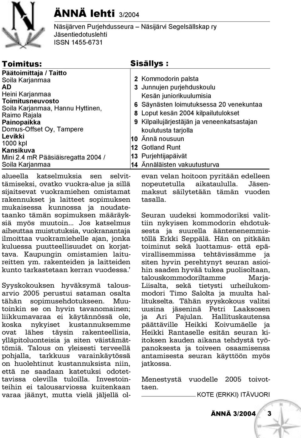 Painopaikka 9 Kilpailujärjestäjän ja veneenkatsastajan Domus-Offset Oy, Tampere koulutusta tarjolla Levikki 10 Ännä nousuun 1000 kpl Kansikuva 12 Gotland Runt Mini 2.