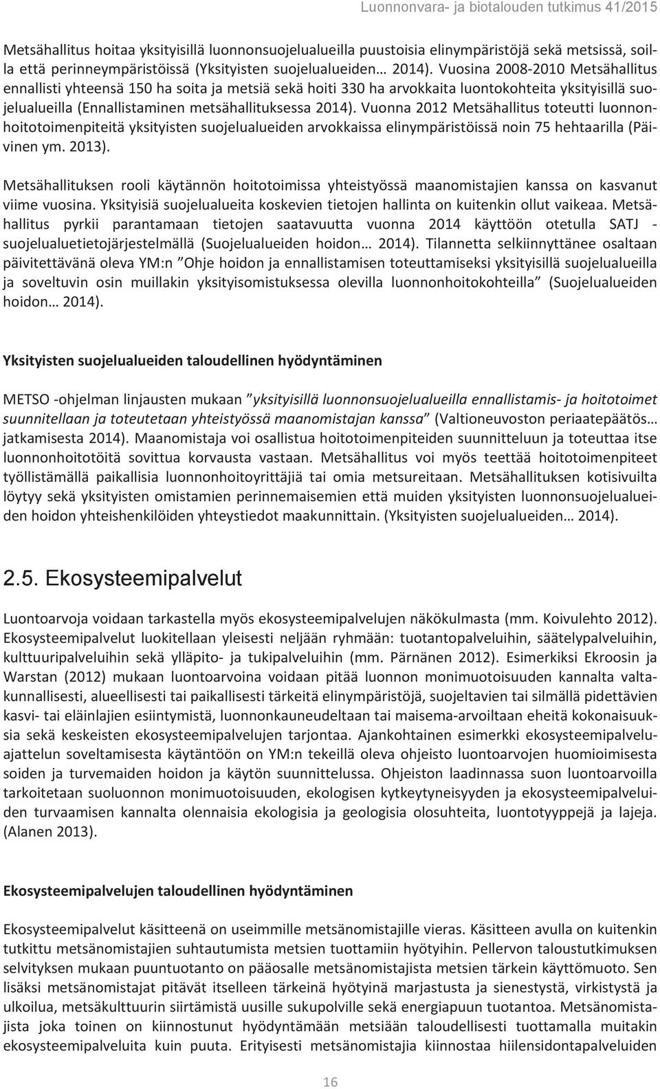 Vuonna 2012 Metsähallitus toteutti luonnonhoitotoimenpiteitä yksityisten suojelualueiden arvokkaissa elinympäristöissä noin 75 hehtaarilla (Päivinen ym. 2013).