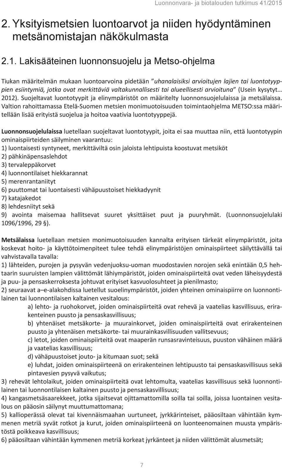 Valtion rahoittamassa Etelä-Suomen metsien monimuotoisuuden toimintaohjelma METSO:ssa määritellään lisää erityistä suojelua ja hoitoa vaativia luontotyyppejä.