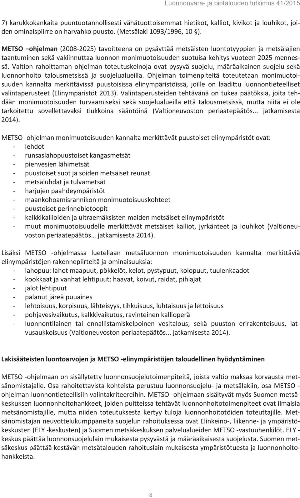 Valtion rahoittaman ohjelman toteutuskeinoja ovat pysyvä suojelu, määräaikainen suojelu sekä luonnonhoito talousmetsissä ja suojelualueilla.