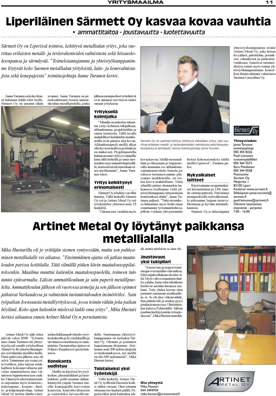 Toimeksiantajamme ja yhteistyökumppanimme löytyvät koko Suomen metallialan yrityksistä, laite- ja konevalmistajista sekä konepajoista toimitusjohtaja Janne Turunen kertoi.