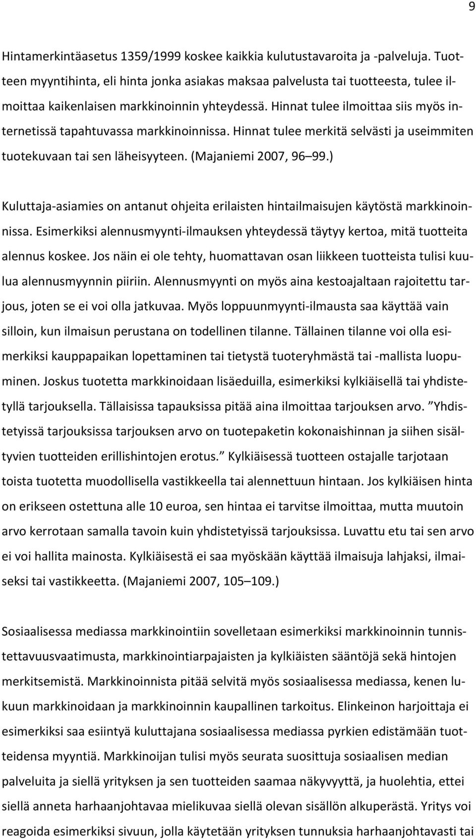 Hinnat tulee ilmoittaa siis myös in- ternetissä tapahtuvassa markkinoinnissa. Hinnat tulee merkitä selvästi ja useimmiten tuotekuvaan tai sen läheisyyteen. (Majaniemi 2007, 96 99.