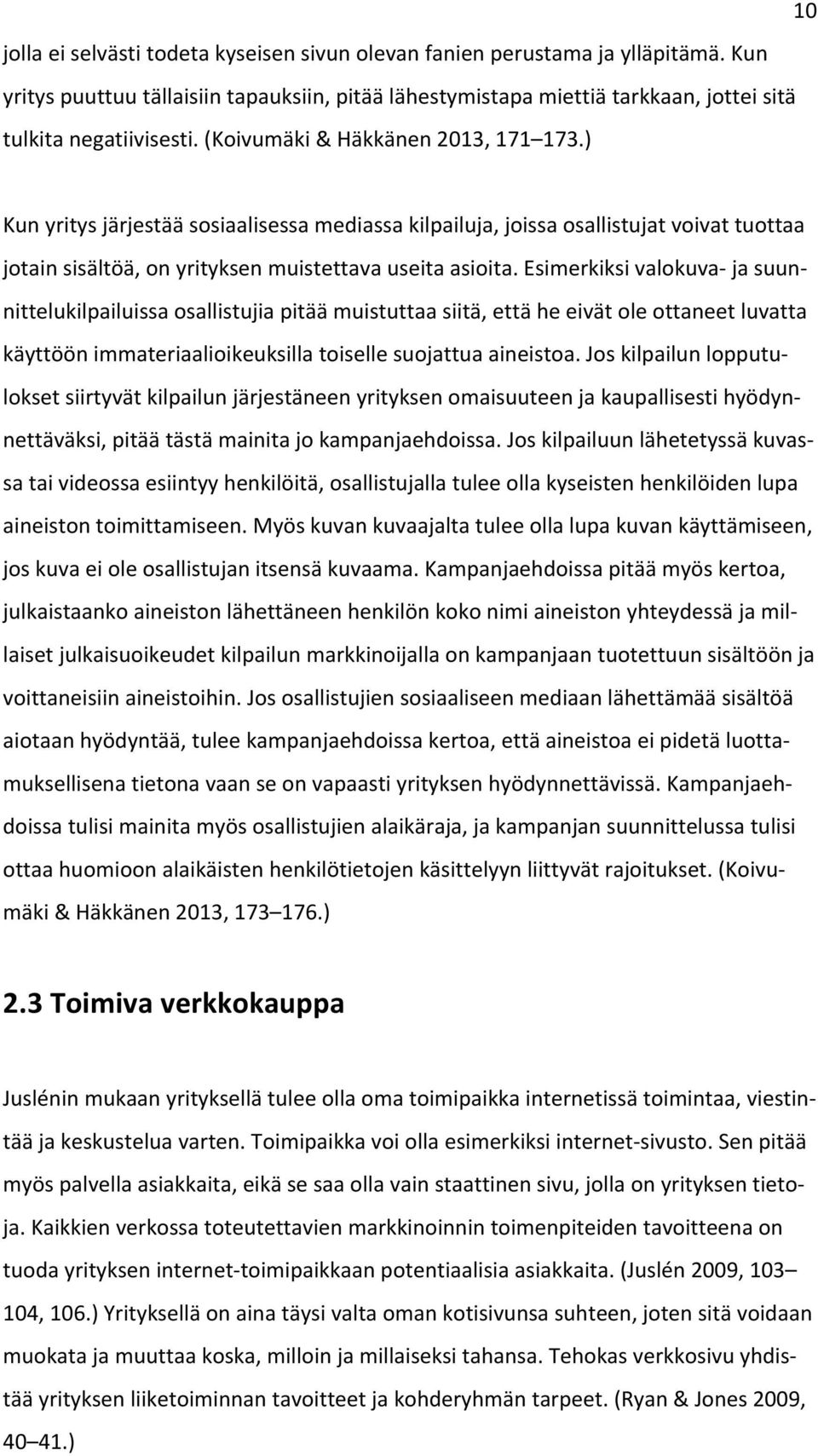 Esimerkiksi valokuva- ja suun- nittelukilpailuissa osallistujia pitää muistuttaa siitä, että he eivät ole ottaneet luvatta käyttöön immateriaalioikeuksilla toiselle suojattua aineistoa.