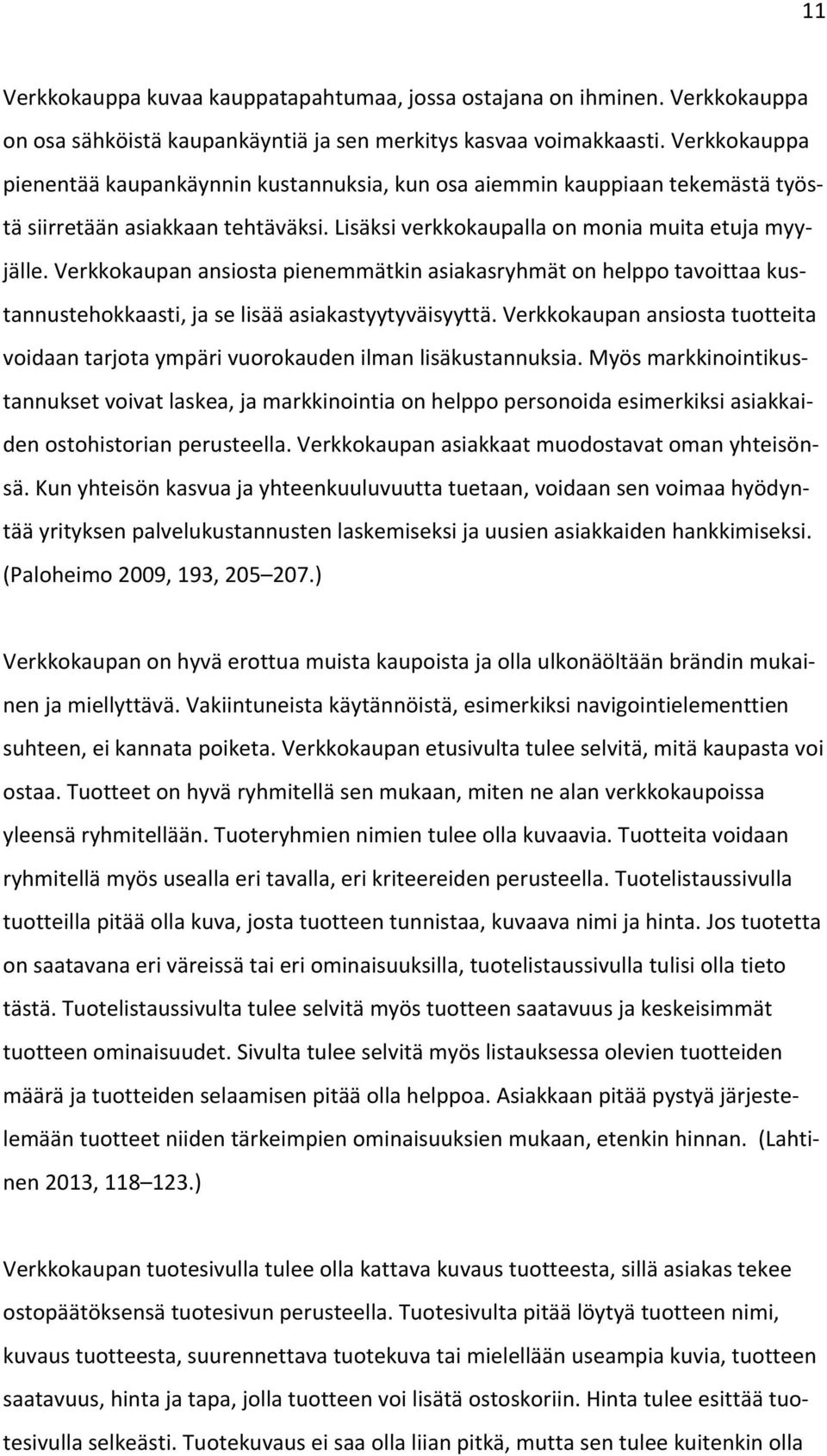 Verkkokaupan ansiosta pienemmätkin asiakasryhmät on helppo tavoittaa kus- tannustehokkaasti, ja se lisää asiakastyytyväisyyttä.