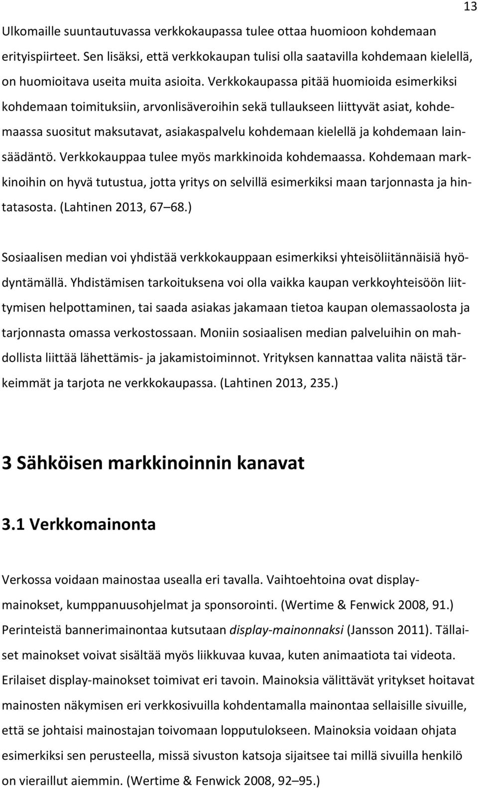 Verkkokaupassa pitää huomioida esimerkiksi kohdemaan toimituksiin, arvonlisäveroihin sekä tullaukseen liittyvät asiat, kohde- maassa suositut maksutavat, asiakaspalvelu kohdemaan kielellä ja