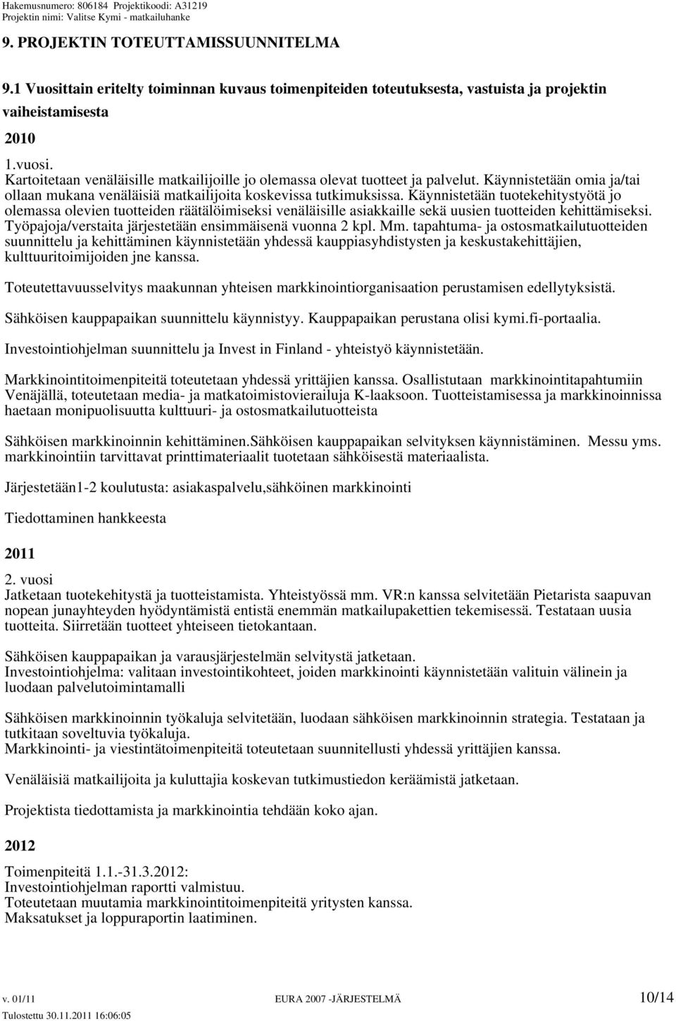 Käynnistetään tuotekehitystyötä jo olemassa olevien tuotteiden räätälöimiseksi venäläisille asiakkaille sekä uusien tuotteiden kehittämiseksi.