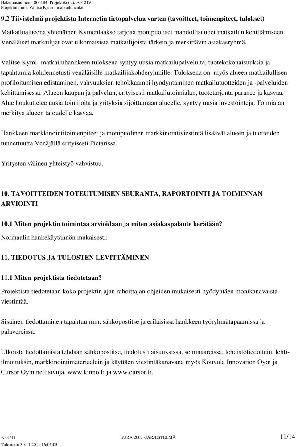 Valitse Kymi- matkailuhankkeen tuloksena syntyy uusia matkailupalveluita, tuotekokonaisuuksia ja tapahtumia kohdennetusti venäläisille matkailijakohderyhmille.