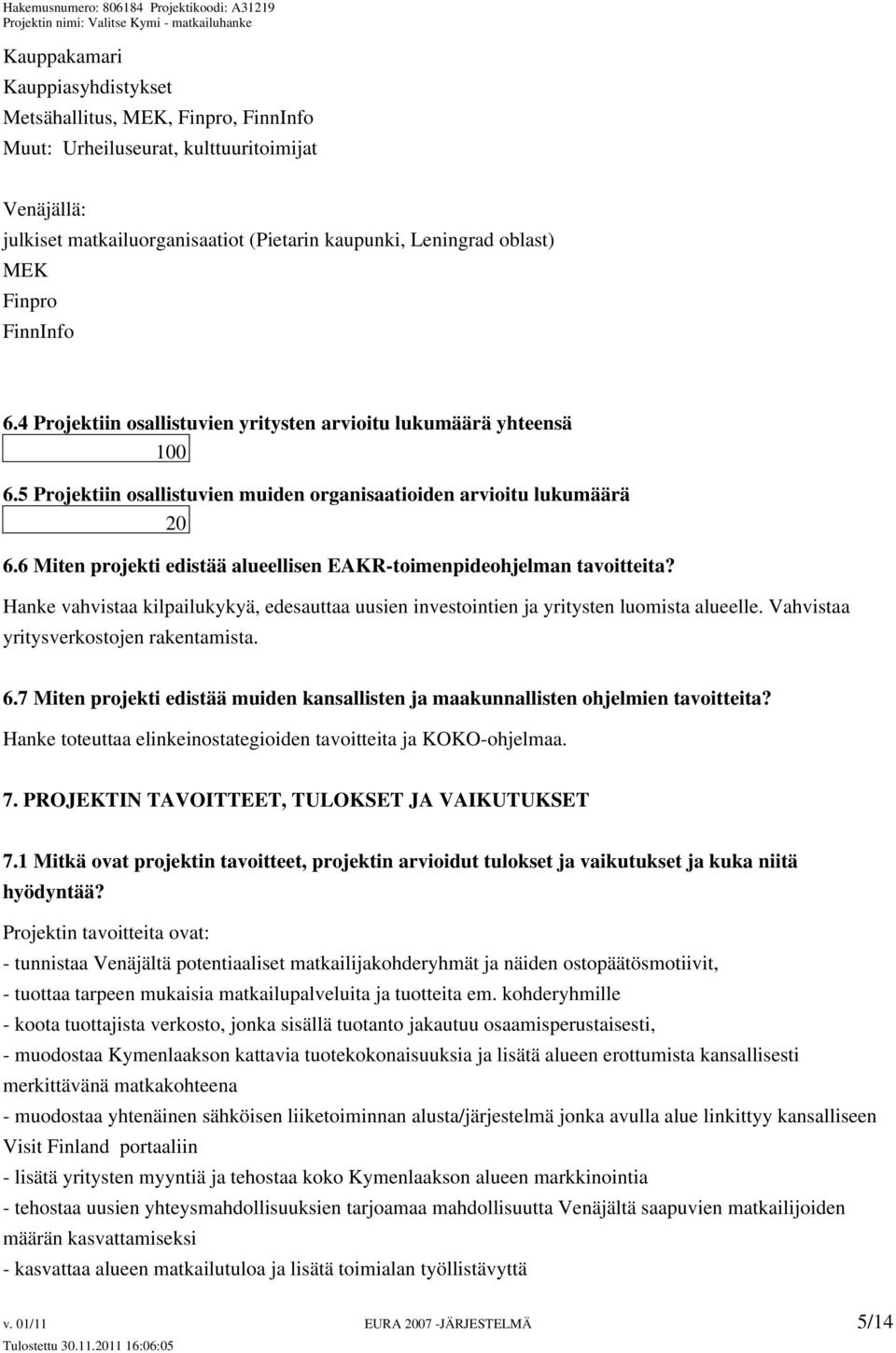 6 Miten projekti edistää alueellisen EAKR-toimenpideohjelman tavoitteita? Hanke vahvistaa kilpailukykyä, edesauttaa uusien investointien ja yritysten luomista alueelle.