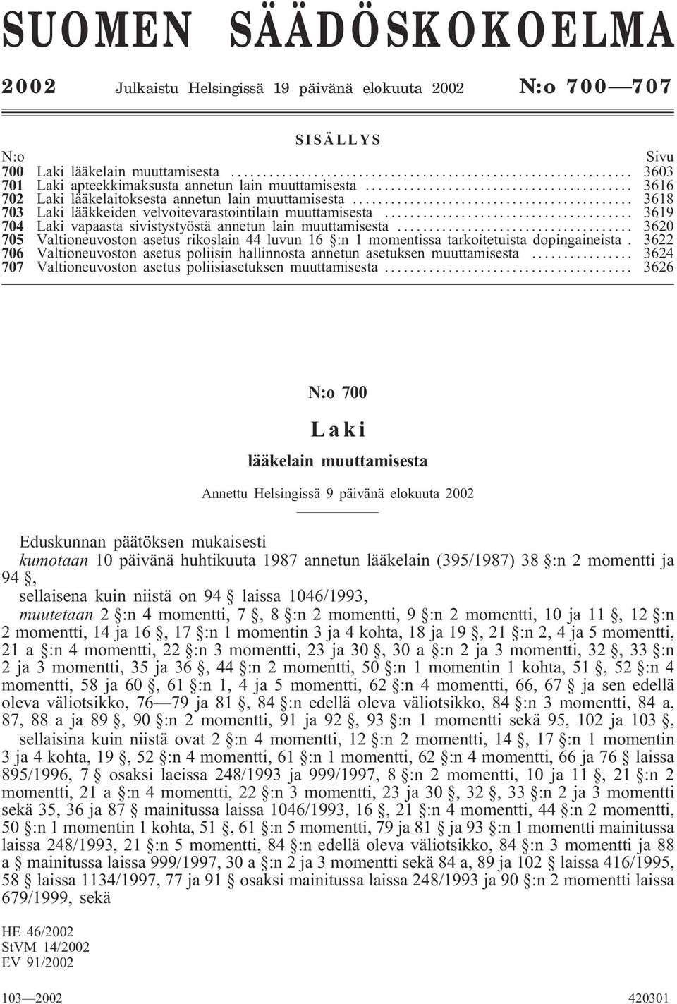 .. 3620 705 Valtioneuvoston asetus rikoslain 44 luvun 16 :n 1 momentissa tarkoitetuista dopingaineista. 3622 706 Valtioneuvoston asetus poliisin hallinnosta annetun asetuksen muuttamisesta.