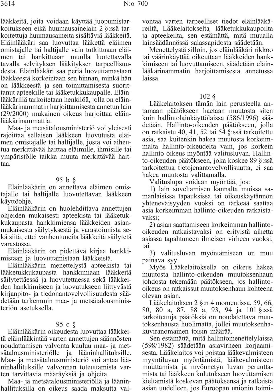 Eläinlääkäri saa periä luovuttamastaan lääkkeestä korkeintaan sen hinnan, minkä hän on lääkkeestä ja sen toimittamisesta suorittanut apteekille tai lääketukkukaupalle.