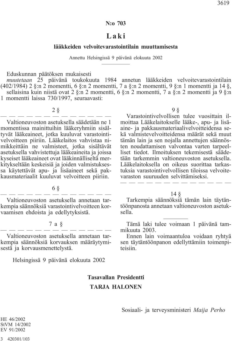 1 momentti laissa 730/1997, seuraavasti: 2 Valtioneuvoston asetuksella säädetään ne 1 momentissa mainittuihin lääkeryhmiin sisältyvät lääkeaineet, jotka kuuluvat varastointivelvoitteen piiriin.