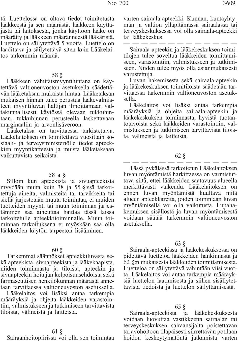 58 Lääkkeen vähittäismyyntihintana on käytettävä valtioneuvoston asetuksella säädettävän lääketaksan mukaista hintaa.