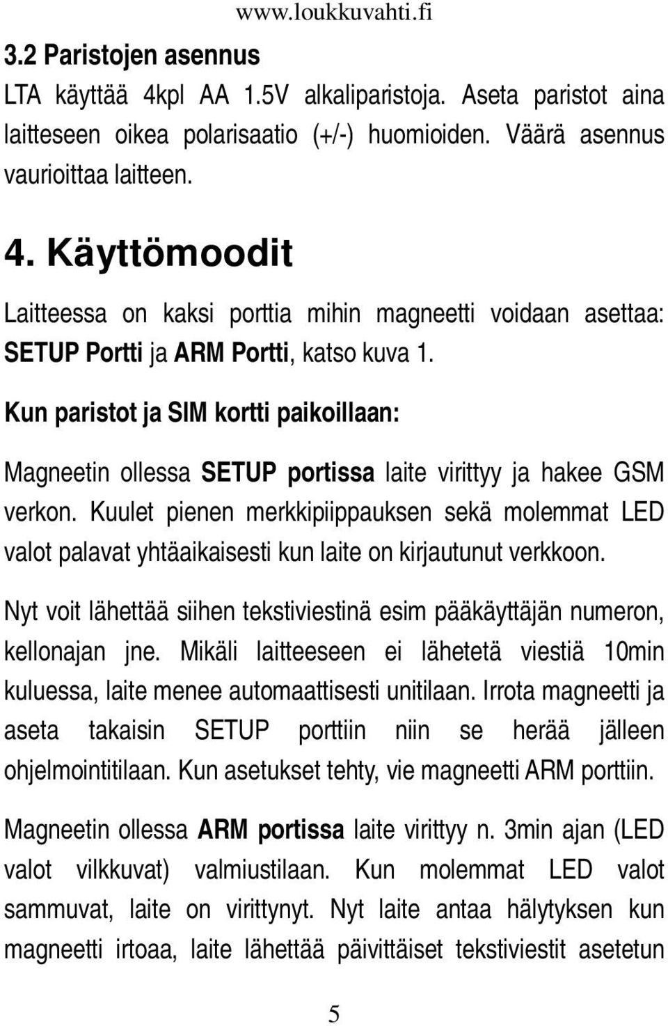 Kuulet pienen merkkipiippauksen sekä molemmat LED valot palavat yhtäaikaisesti kun laite on kirjautunut verkkoon. Nyt voit lähettää siihen tekstiviestinä esim pääkäyttäjän numeron, kellonajan jne.