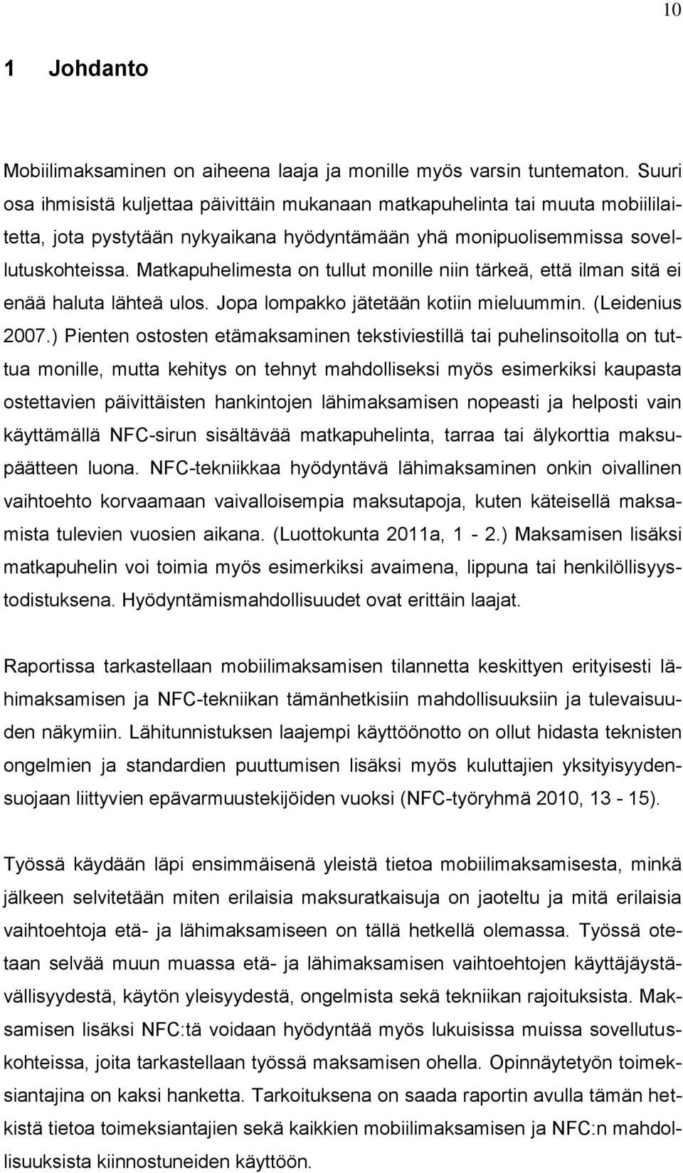 Matkapuhelimesta on tullut monille niin tärkeä, että ilman sitä ei enää haluta lähteä ulos. Jopa lompakko jätetään kotiin mieluummin. (Leidenius 2007.