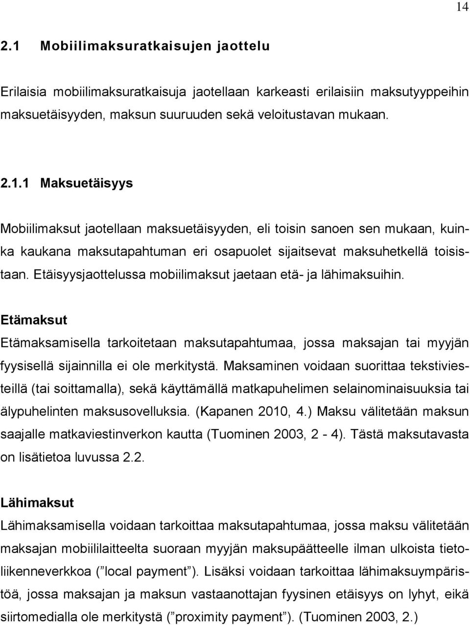 Maksaminen voidaan suorittaa tekstiviesteillä (tai soittamalla), sekä käyttämällä matkapuhelimen selainominaisuuksia tai älypuhelinten maksusovelluksia. (Kapanen 2010, 4.