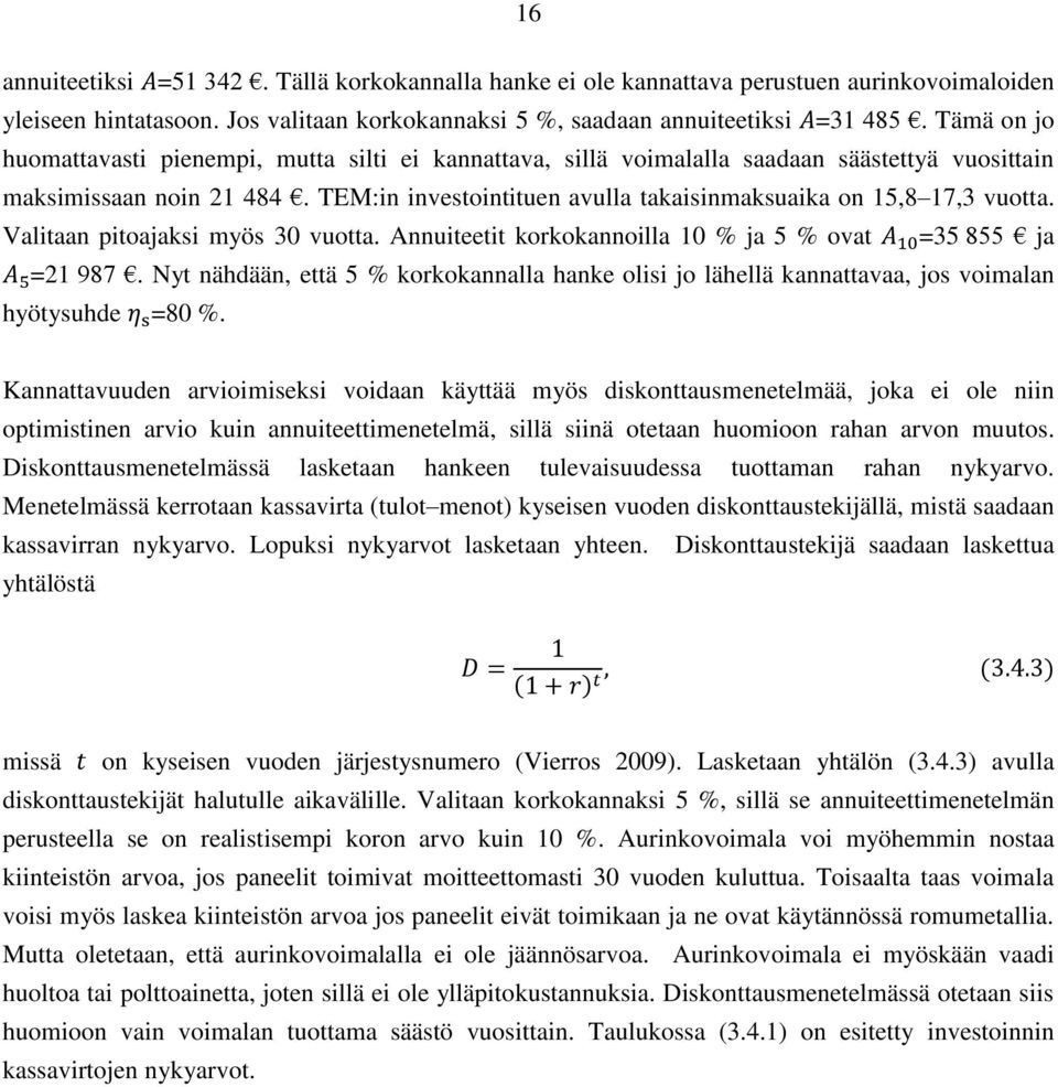 TEM:in investointituen avulla takaisinmaksuaika on 15,8 17,3 vuotta. Valitaan pitoajaksi myös 30 vuotta. Annuiteetit korkokannoilla 10 % ja 5 % ovat =35 855 ja =21 987.