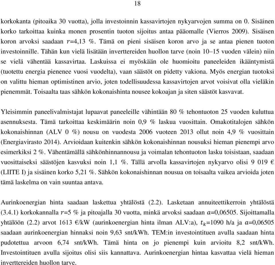 Tähän kun vielä lisätään inverttereiden huollon tarve (noin 10 15 vuoden välein) niin se vielä vähentää kassavirtaa.