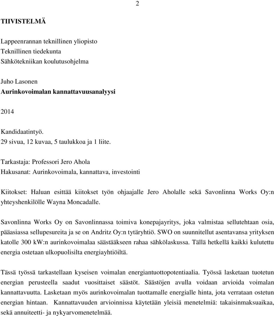 Tarkastaja: Professori Jero Ahola Hakusanat: Aurinkovoimala, kannattava, investointi Kiitokset: Haluan esittää kiitokset työn ohjaajalle Jero Aholalle sekä Savonlinna Works Oy:n yhteyshenkilölle