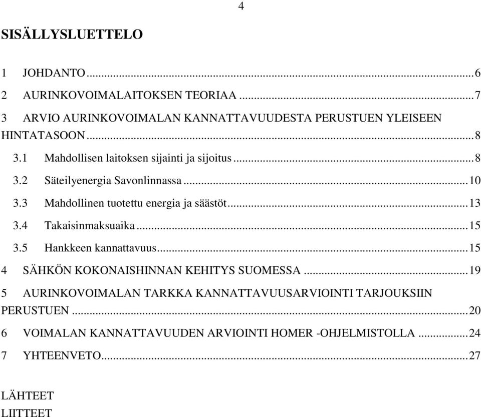 .. 13 3.4 Takaisinmaksuaika... 15 3.5 Hankkeen kannattavuus... 15 4 SÄHKÖN KOKONAISHINNAN KEHITYS SUOMESSA.