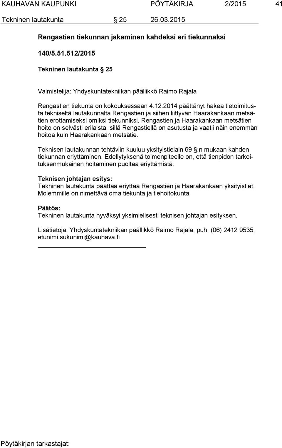 Rengastien ja Haarakankaan metsätien hoi to on selvästi erilaista, sillä Rengastiellä on asutusta ja vaatii näin enemmän hoi toa kuin Haarakankaan metsätie.