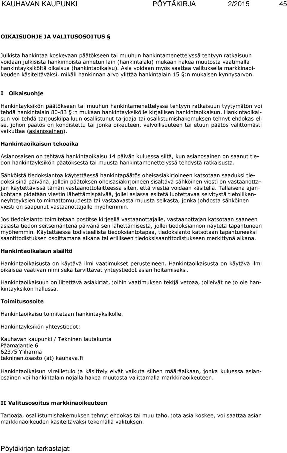 Asia voidaan myös saattaa valituksella markkinaoikeuden käsiteltäväksi, mikäli hankinnan arvo ylittää hankintalain 15 :n mukaisen kynnysarvon.