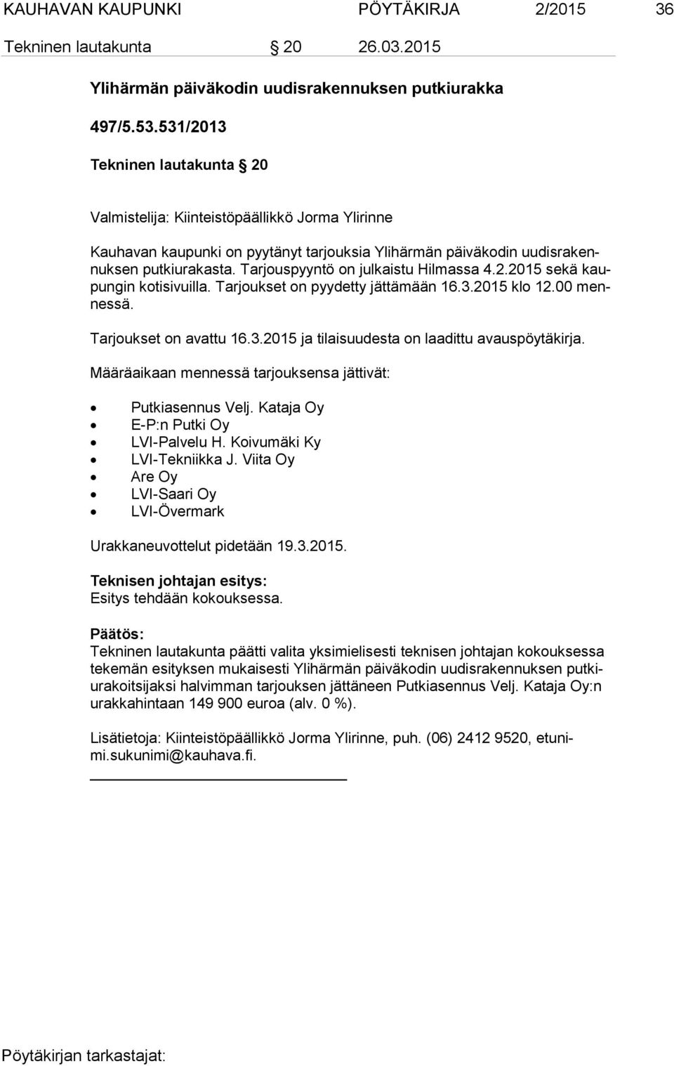 Tarjouspyyntö on julkaistu Hilmassa 4.2.2015 sekä kaupun gin kotisivuilla. Tarjoukset on pyydetty jättämään 16.3.2015 klo 12.00 mennes sä. Tarjoukset on avattu 16.3.2015 ja tilaisuudesta on laadittu avauspöytäkirja.