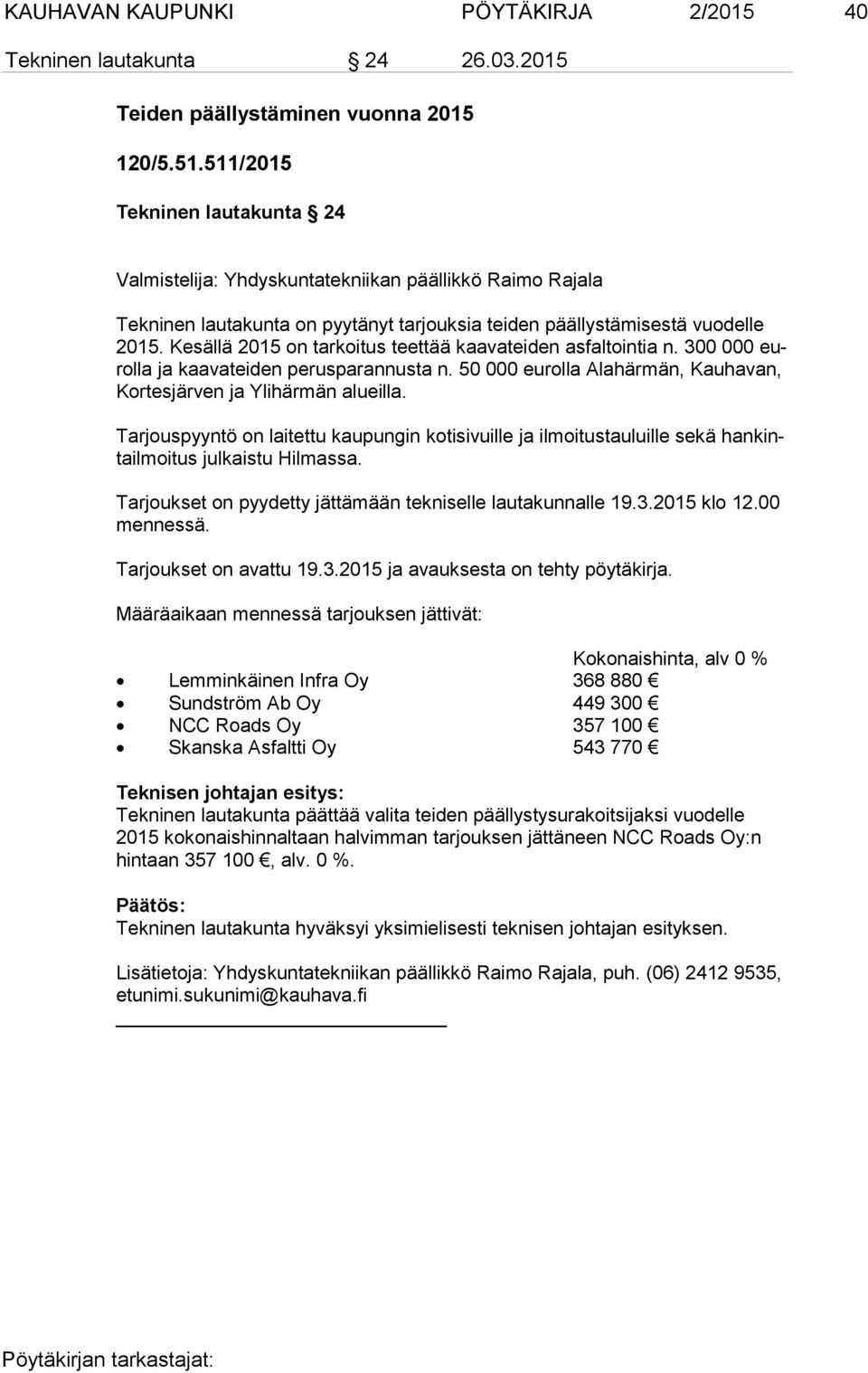 Kesällä 2015 on tarkoitus teettää kaavateiden asfaltointia n. 300 000 eurol la ja kaavateiden perusparannusta n. 50 000 eurolla Alahärmän, Kauhavan, Kor tes jär ven ja Ylihärmän alueilla.