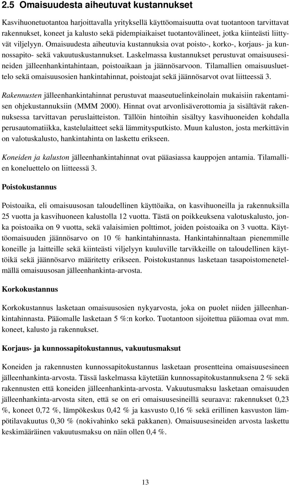 Laskelmassa kustannukset perustuvat omaisuusesineiden jälleenhankintahintaan, poistoaikaan ja jäännösarvoon.