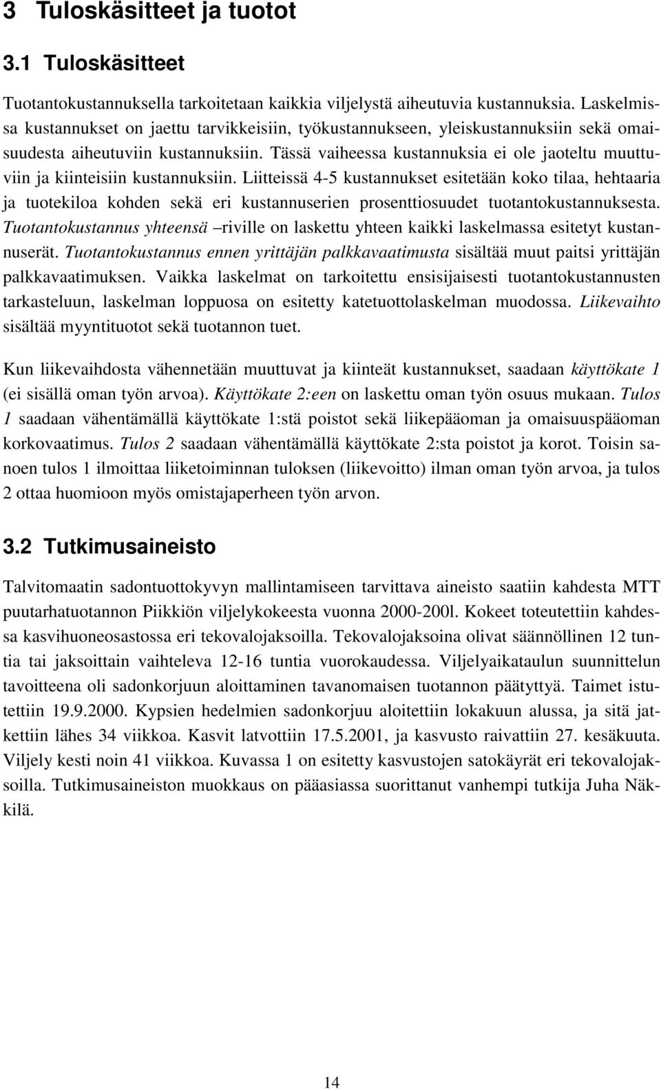 Tässä vaiheessa kustannuksia ei ole jaoteltu muuttuviin ja kiinteisiin kustannuksiin.