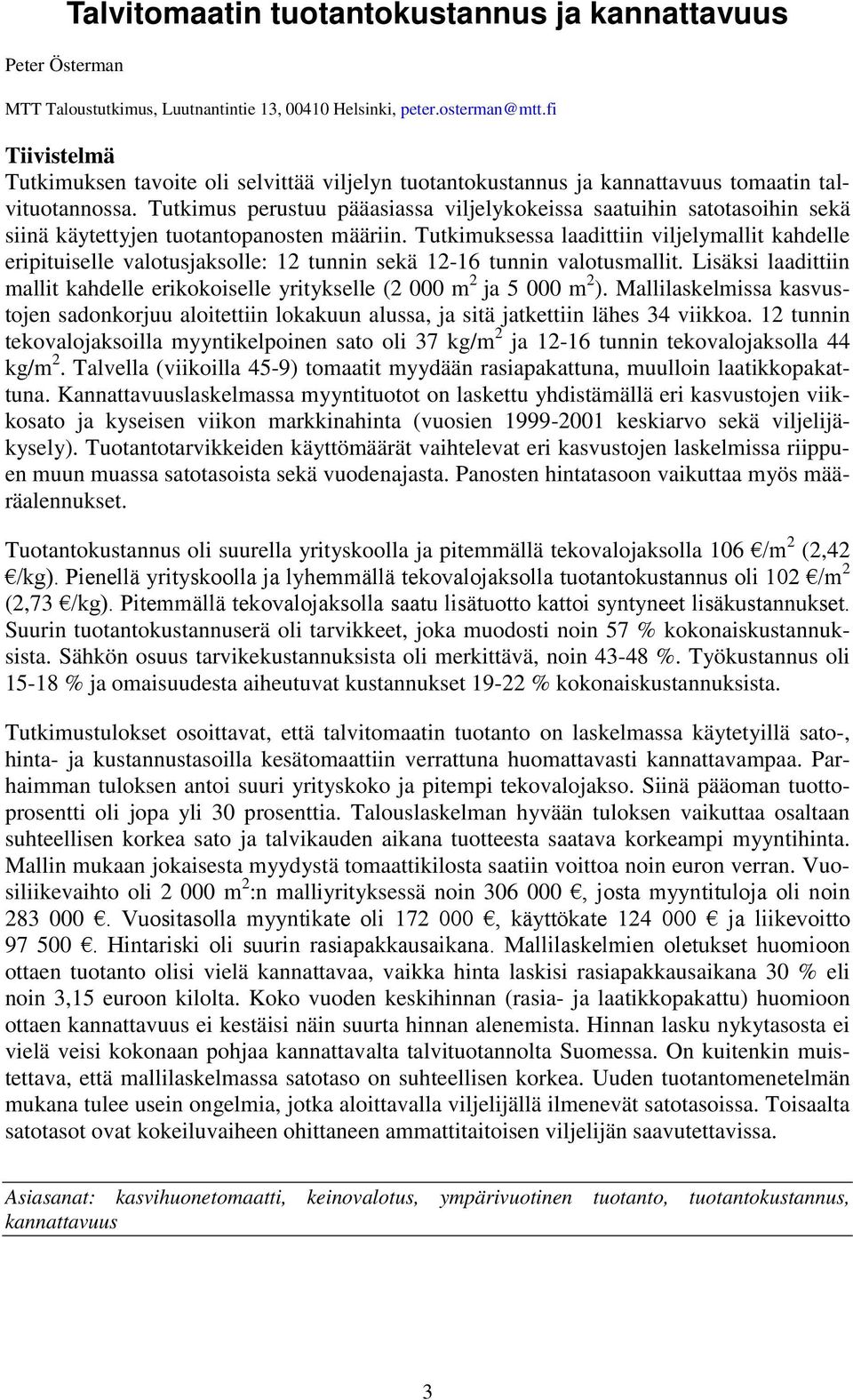 Tutkimus perustuu pääasiassa viljelykokeissa saatuihin satotasoihin sekä siinä käytettyjen tuotantopanosten määriin.