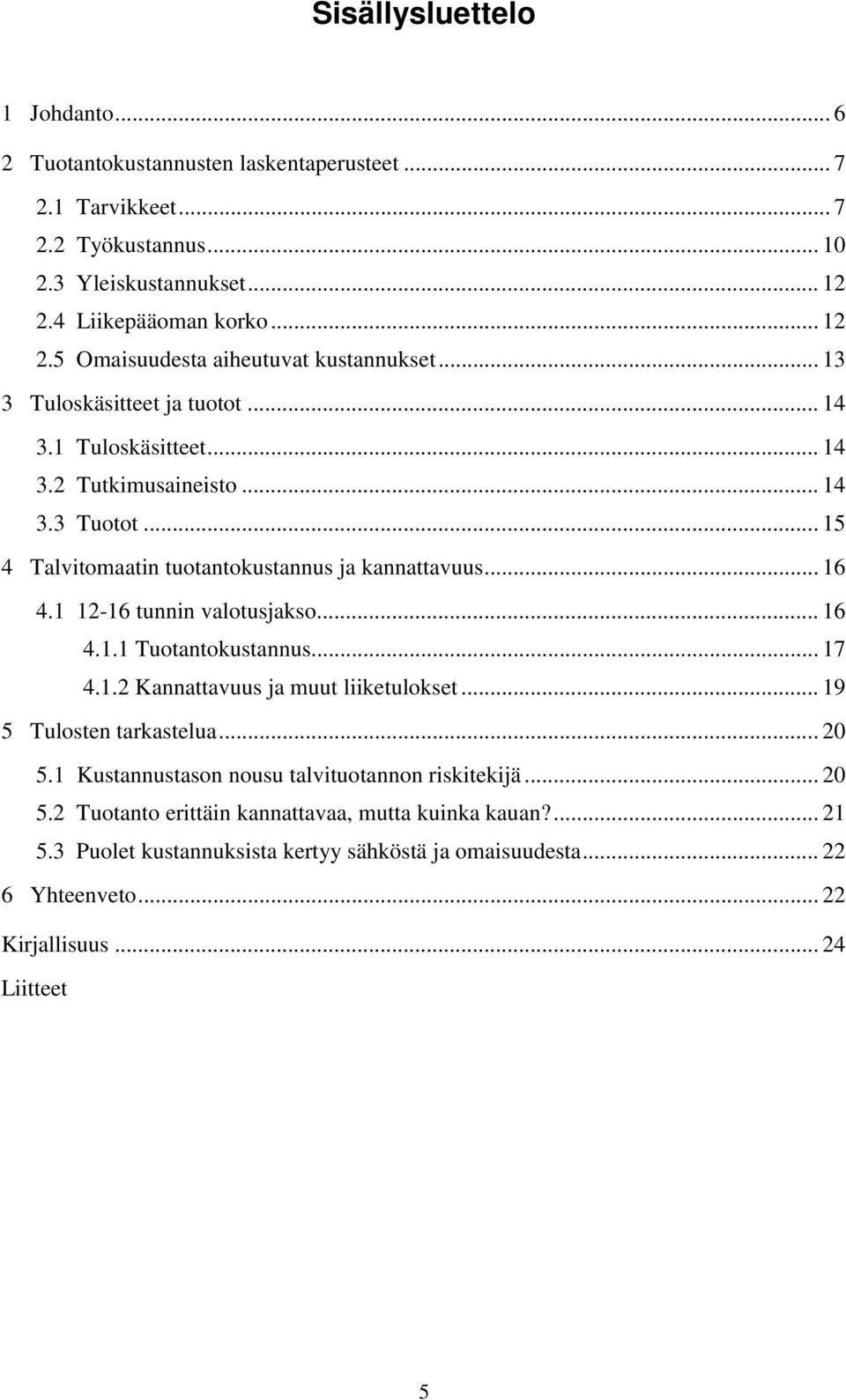 ..15 4 Talvitomaatin tuotantokustannus ja kannattavuus... 16 4.1 12-16 tunnin valotusjakso... 16 4.1.1 Tuotantokustannus... 17 4.1.2 Kannattavuus ja muut liiketulokset.