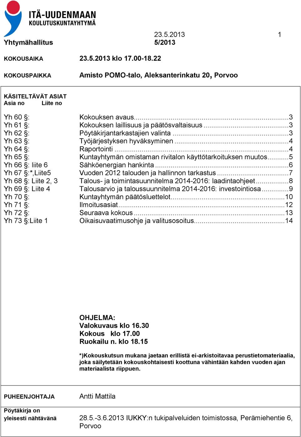 .. 4 Yh 65 : Kuntayhtymän omistaman rivitalon käyttötarkoituksen muutos... 5 Yh 66 : liite 6 Sähköenergian hankinta... 6 Yh 67 :*,Liite5 Vuoden 2012 talouden ja hallinnon tarkastus.