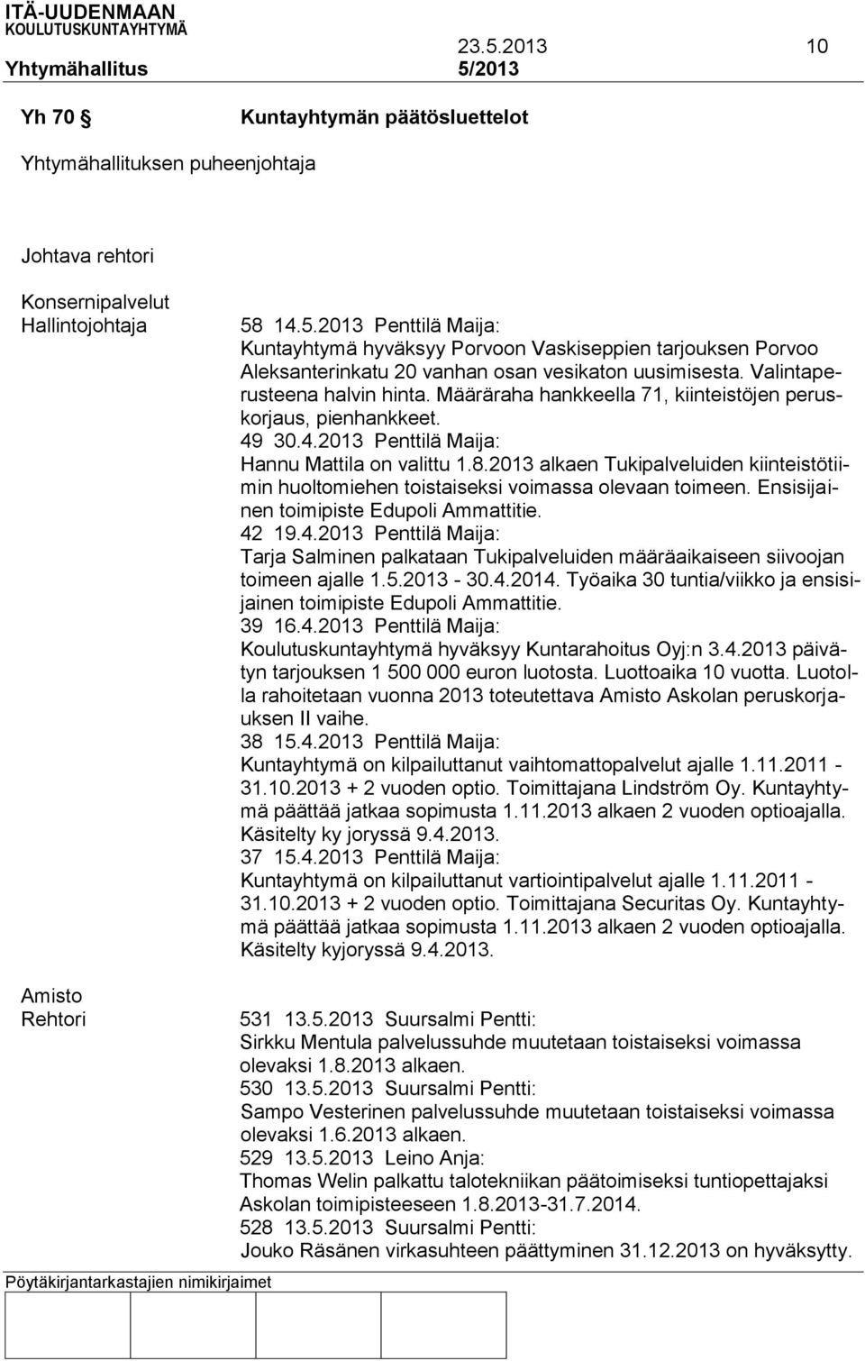 2013 alkaen Tukipalveluiden kiinteistötiimin huoltomiehen toistaiseksi voimassa olevaan toimeen. Ensisijainen toimipiste Edupoli Ammattitie. 42