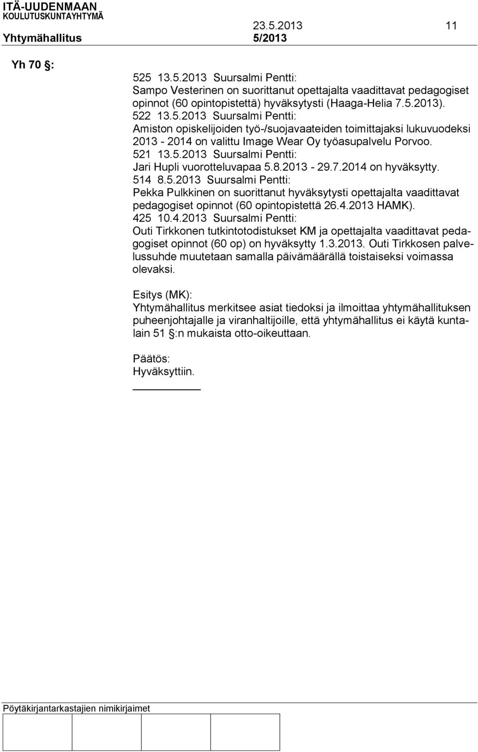 4.2013 HAMK). 425 10.4.2013 Suursalmi Pentti: Outi Tirkkonen tutkintotodistukset KM ja opettajalta vaadittavat pedagogiset opinnot (60 op) on hyväksytty 1.3.2013. Outi Tirkkosen palvelussuhde muutetaan samalla päivämäärällä toistaiseksi voimassa olevaksi.