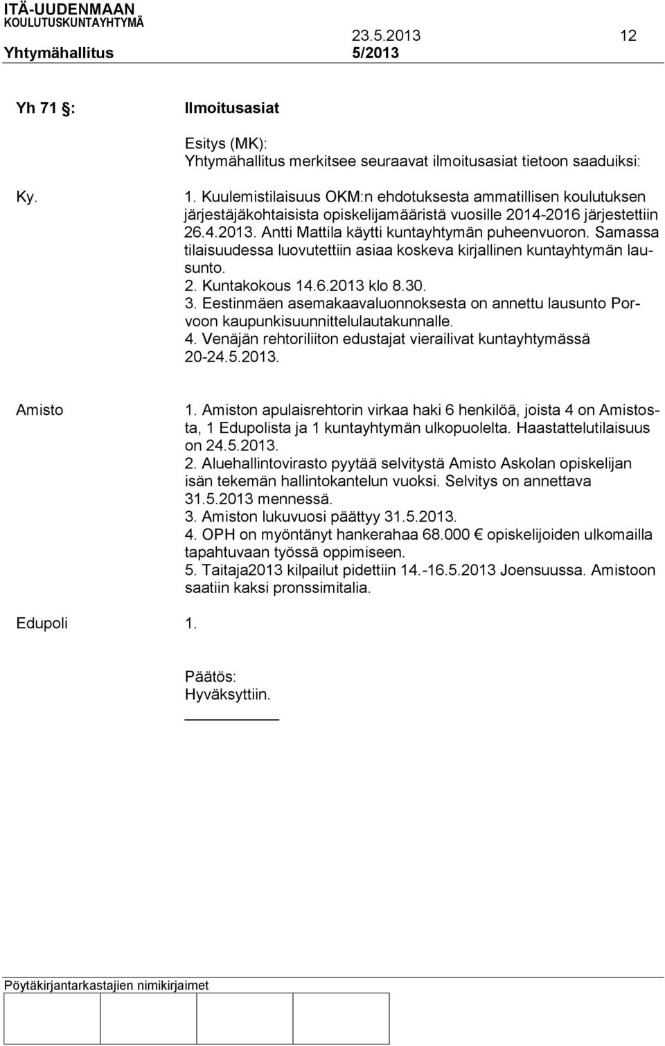 Eestinmäen asemakaavaluonnoksesta on annettu lausunto Porvoon kaupunkisuunnittelulautakunnalle. 4. Venäjän rehtoriliiton edustajat vierailivat kuntayhtymässä 20-24.5.2013. Amisto 1.