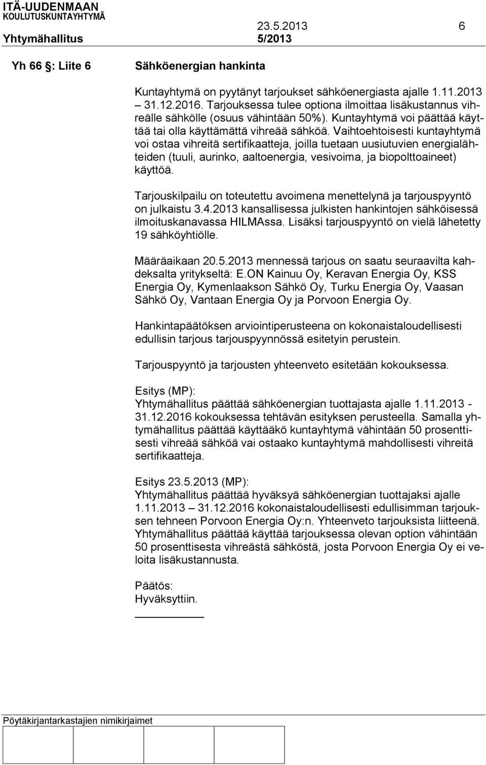 Vaihtoehtoisesti kuntayhtymä voi ostaa vihreitä sertifikaatteja, joilla tuetaan uusiutuvien energialähteiden (tuuli, aurinko, aaltoenergia, vesivoima, ja biopolttoaineet) käyttöä.