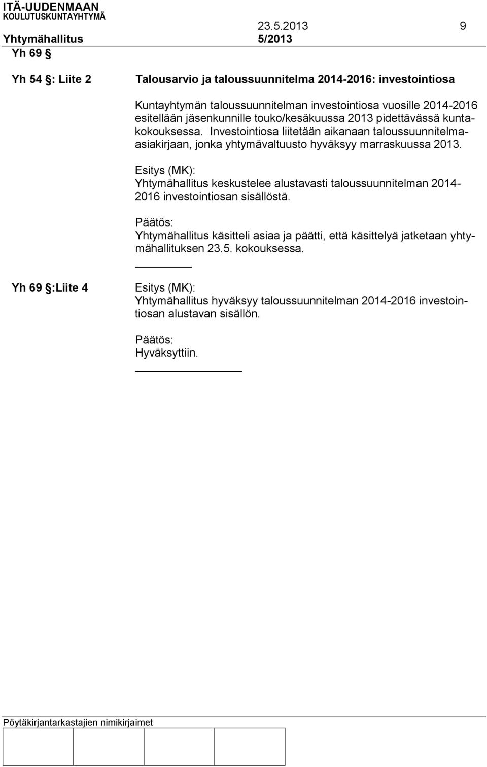 Investointiosa liitetään aikanaan taloussuunnitelmaasiakirjaan, jonka yhtymävaltuusto hyväksyy marraskuussa 2013.