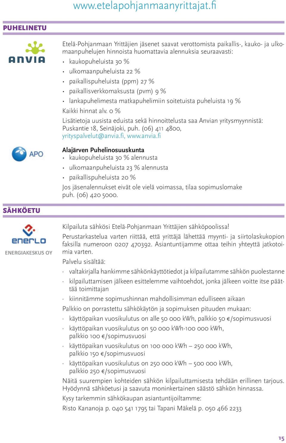 % paikallispuheluista (ppm) 27 % paikallisverkkomaksusta (pvm) 9 % lankapuhelimesta matkapuhelimiin soitetuista puheluista 19 % Kaikki hinnat alv.