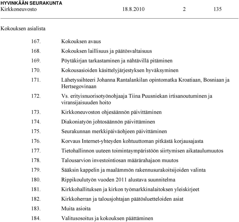 erityisnuorisotyönohjaaja Tiina Puusniekan irtisanoutuminen ja viransijaisuuden hoito 173. Kirkkoneuvoston ohjesäännön päivittäminen 174. Diakoniatyön johtosäännön päivittäminen 175.