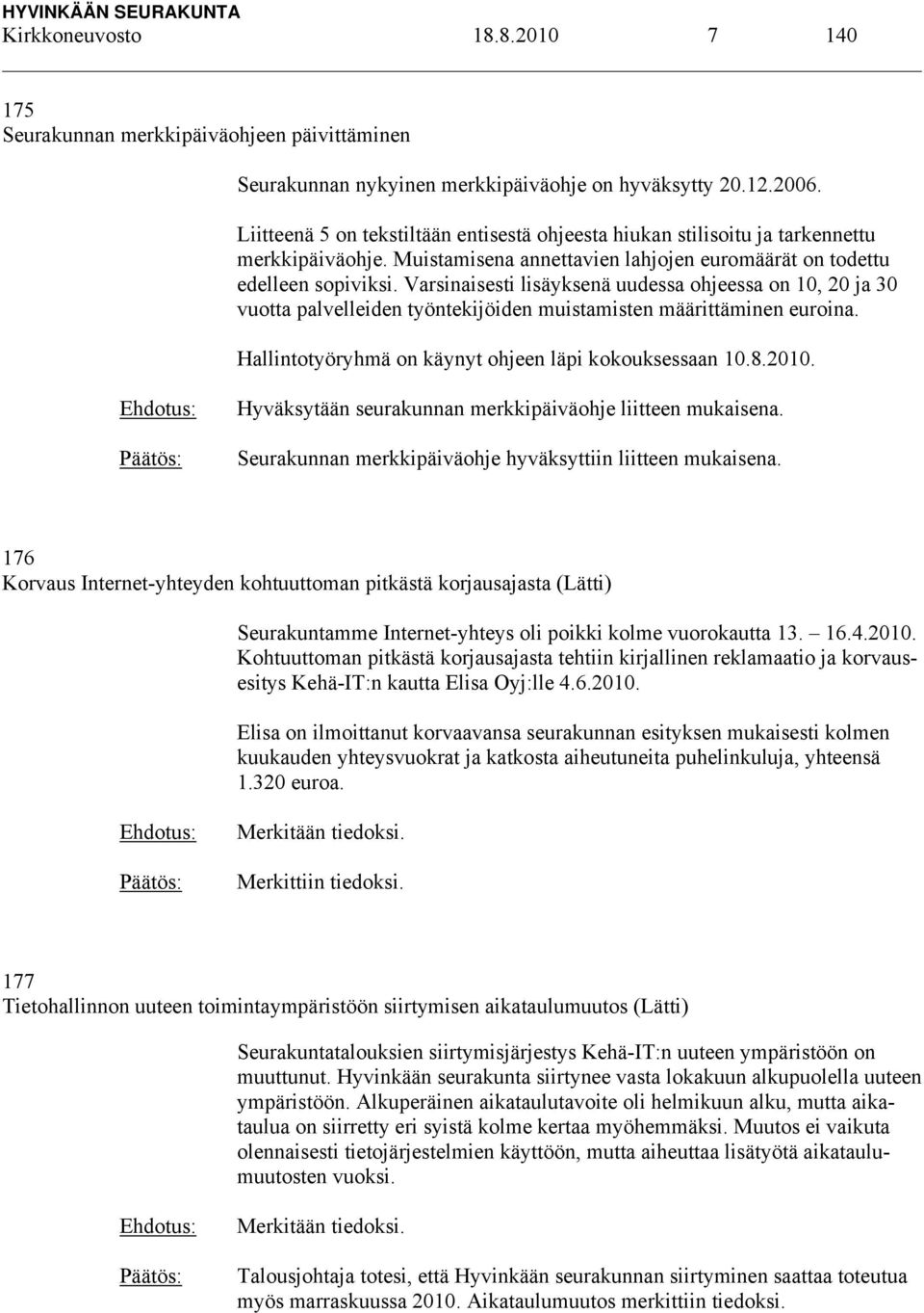 Varsinaisesti lisäyksenä uudessa ohjeessa on 10, 20 ja 30 vuotta palvelleiden työntekijöiden muistamisten määrittäminen euroina. Hallintotyöryhmä on käynyt ohjeen läpi kokouksessaan 10.8.2010.